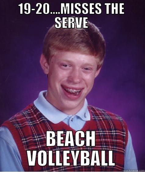 19-20….MISSES THE SERVE BEACH VOLLEYBALL Bad Luck Brian