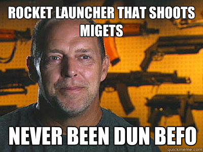 Rocket Launcher that shoots migets Never been dun befo  Sons of guns