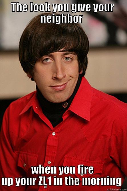 THE LOOK YOU GIVE YOUR NEIGHBOR  WHEN YOU FIRE UP YOUR ZL1 IN THE MORNING  Pickup Line Scientist