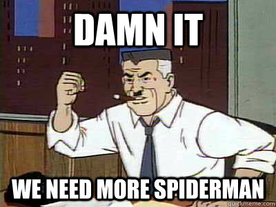 DAMN IT WE NEED MORE SPIDERMAN - DAMN IT WE NEED MORE SPIDERMAN  Dammit spiderman
