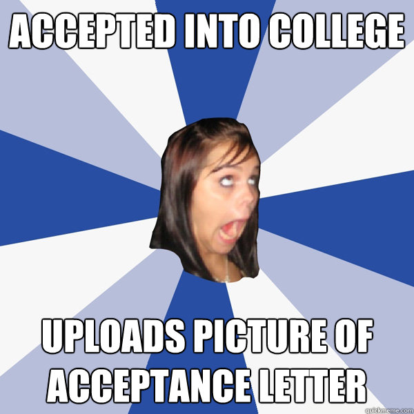 Accepted into college uploads picture of acceptance letter  Annoying Facebook Girl