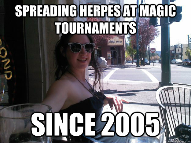 Spreading herpes at magic tournaments  Since 2005  Nerdy Slut