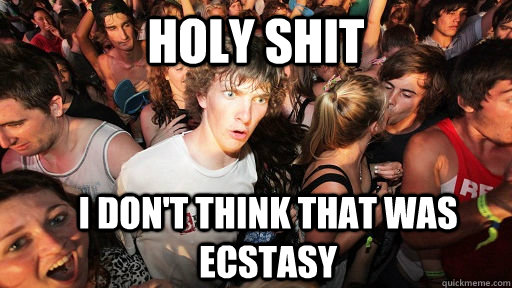Holy shit I don't think that was ecstasy   Sudden Clarity Clarence