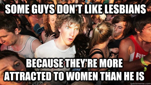 Some guys don't like lesbians Because they're more attracted to women than he is  Sudden Clarity Clarence