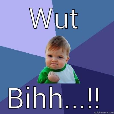 WUT BIHH...!! Success Kid
