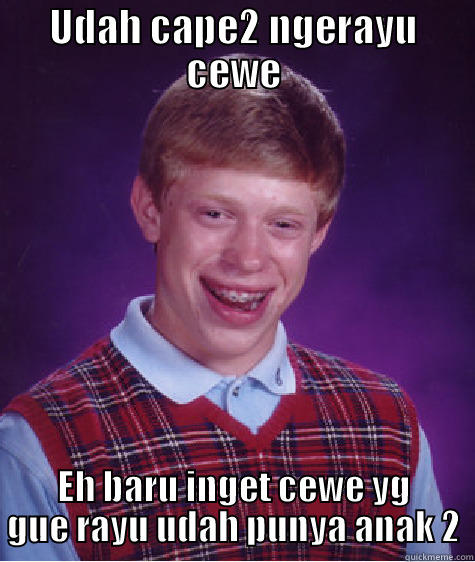 UDAH CAPE2 NGERAYU CEWE EH BARU INGET CEWE YG GUE RAYU UDAH PUNYA ANAK 2 Bad Luck Brian