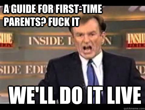 A Guide for First-Time Parents? FUCK IT WE'LL DO IT LIVE  Fuck it