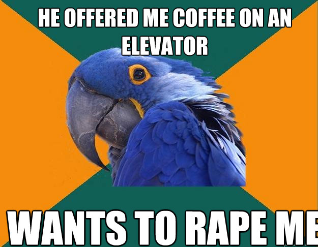 He offered me coffee on an elevator Wants to rape me  Paranoid Parrot