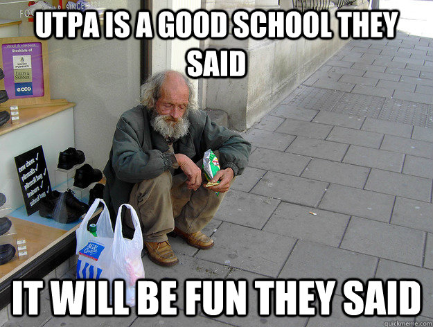 UTPA is a good school they said it will be fun they said  Scumbag homeless