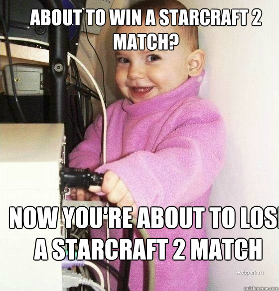 About to win a Starcraft 2 match? Now you're about to lose a starcraft 2 match  Troll Baby