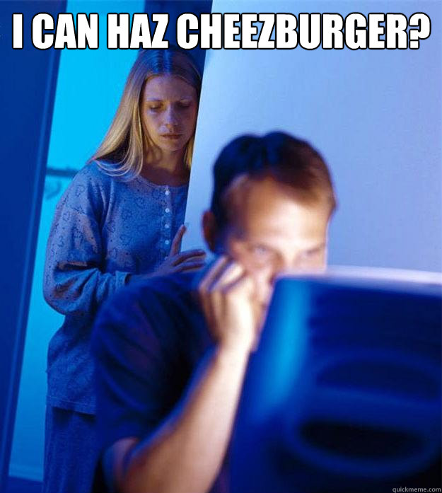 I CAN HAZ CHEEZBURGER?   Redditors Wife