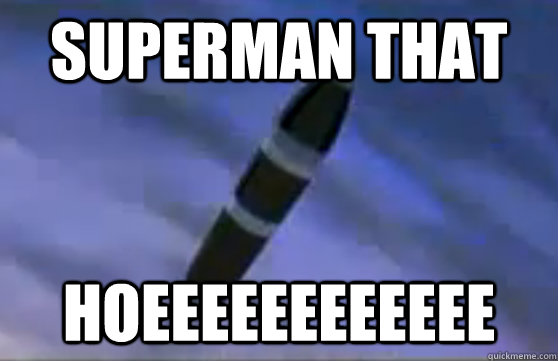 SUPERMAN THAT HOEEEEEEEEEEEE - SUPERMAN THAT HOEEEEEEEEEEEE  Iron Giant