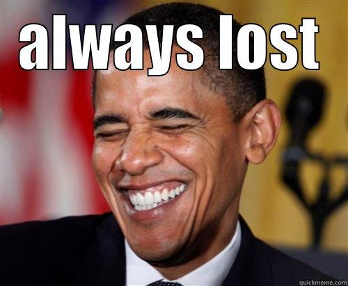 ALWAYS LOST  Scumbag Obama