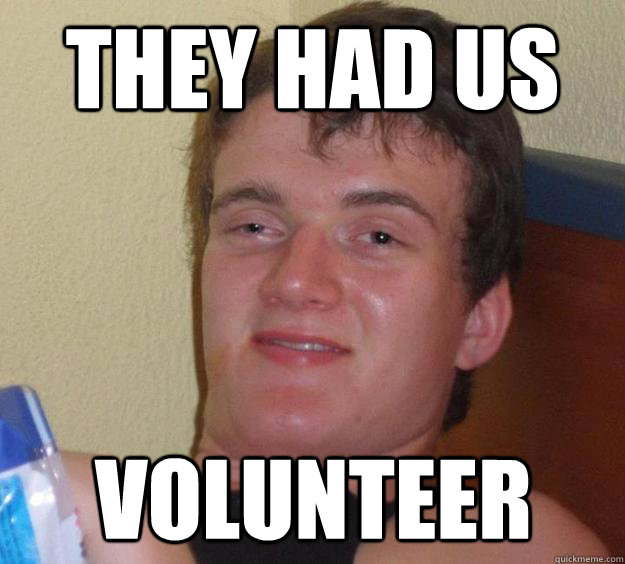 They had us Volunteer  10 Guy