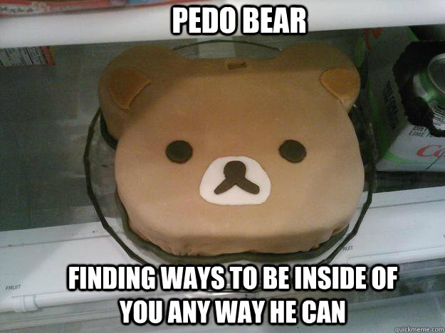 Pedo Bear Finding ways to be inside of you any way he can - Pedo Bear Finding ways to be inside of you any way he can  Misc