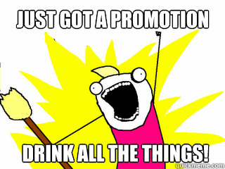 Just got a promotion drink ALL THE THINGS!  All The Things