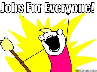 JOBS FOR EVERYONE!   All The Things