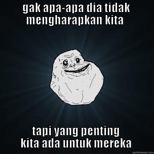 GAK APA-APA DIA TIDAK MENGHARAPKAN KITA  TAPI YANG PENTING KITA ADA UNTUK MEREKA Forever Alone
