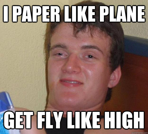 I paper like plane Get FLY LIKE HIGH  10 Guy