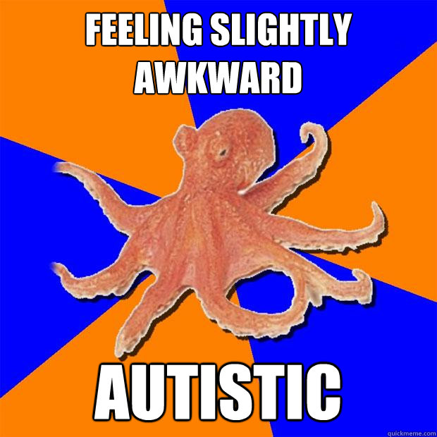 Feeling slightly awkward AUTISTIC  Online Diagnosis Octopus