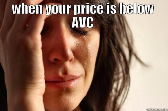 WHEN YOUR PRICE IS BELOW AVC  First World Problems