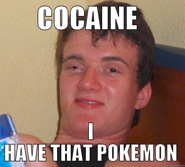COCAINE  I HAVE THAT POKEMON 10 Guy