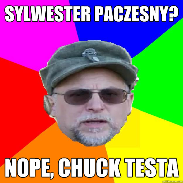 Sylwester Paczesny? Nope, Chuck Testa - Sylwester Paczesny? Nope, Chuck Testa  Chuck Testant