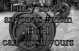I MAY NOT BE ANYONE'S #MCM BUT I CAN CRUSH YOURS Misc