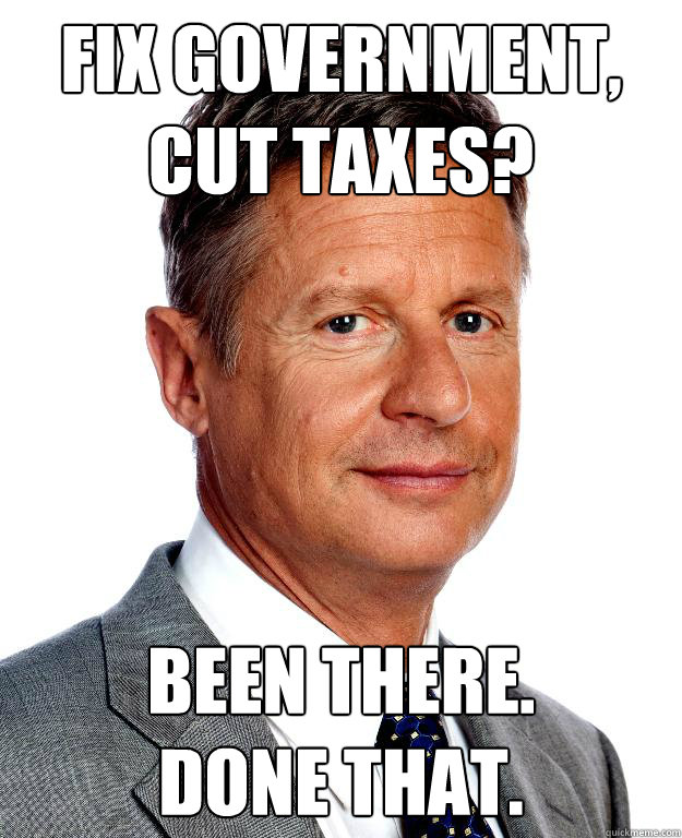 Fix Government,
Cut Taxes? Been There.
Done That. - Fix Government,
Cut Taxes? Been There.
Done That.  Gary Johnson for president