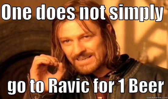 ONE DOES NOT SIMPLY     GO TO RAVIC FOR 1 BEER Boromir