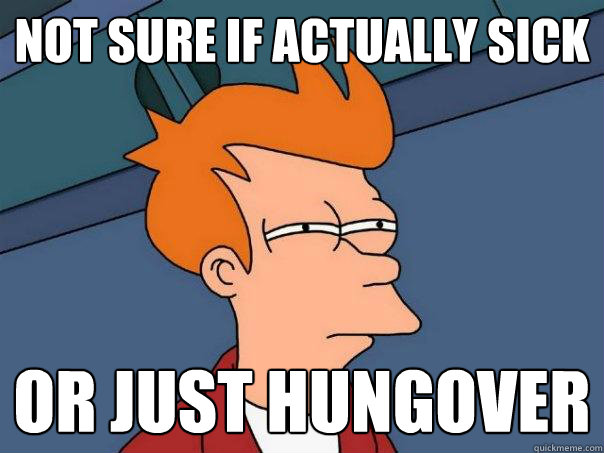 Not sure if actually sick or just hungover  Futurama Fry