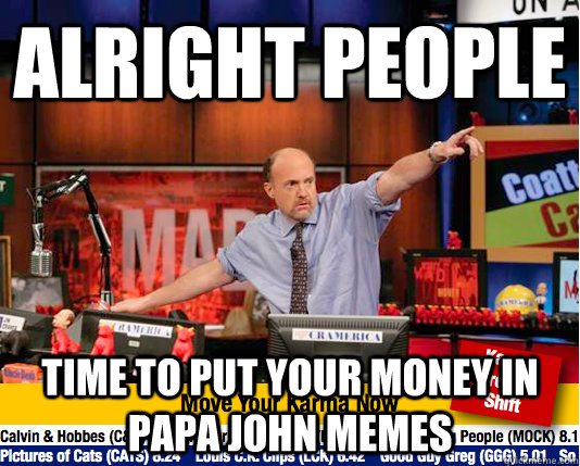 alright people time to put your money in papa john memes  Mad Karma with Jim Cramer