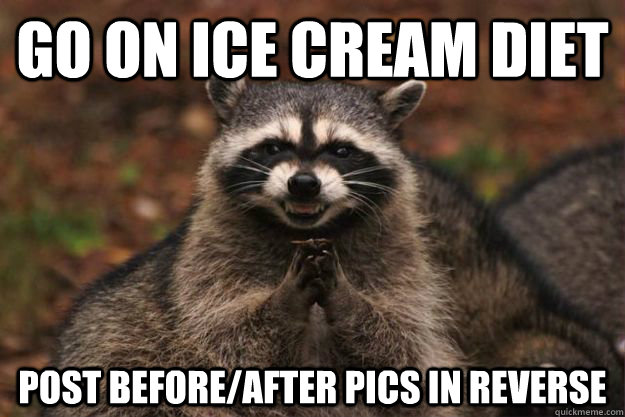 Go on ice cream diet post before/after pics in reverse   Evil Plotting Raccoon