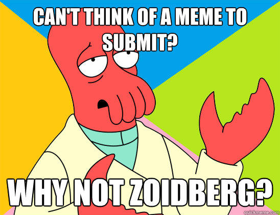 Can't think of a meme to submit? why not zoidberg? - Can't think of a meme to submit? why not zoidberg?  Futurama Zoidberg 