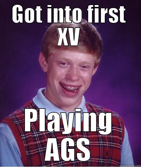 GOT INTO FIRST XV PLAYING AGS Bad Luck Brian
