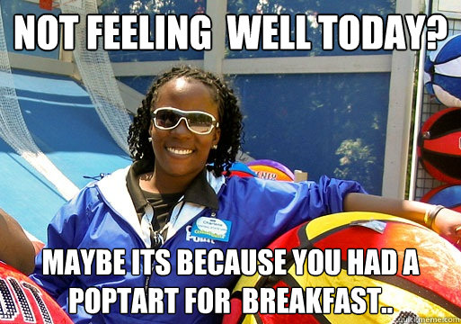 Not feeling  well today? maybe its because you had a poptart for  breakfast..  