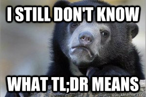 I still don't know What tl;dr means  Confession Bear