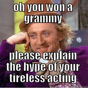 OH YOU WON A GRAMMY PLEASE EXPLAIN THE HYPE OF YOUR TIRELESS ACTING Condescending Wonka