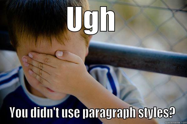 UGH YOU DIDN'T USE PARAGRAPH STYLES? Confession kid
