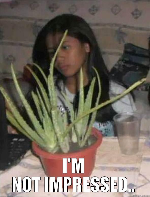  I'M NOT IMPRESSED.. Misc
