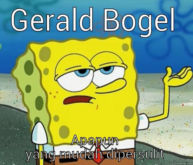 GERALD BOGEL APAPUN YANG MUDAH DIPERSULIT Tough Spongebob