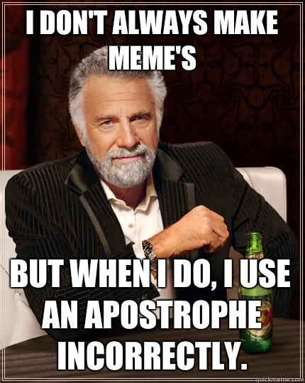I don't always make meme's But when i do, I use an apostrophe incorrectly.  The Most Interesting Man In The World