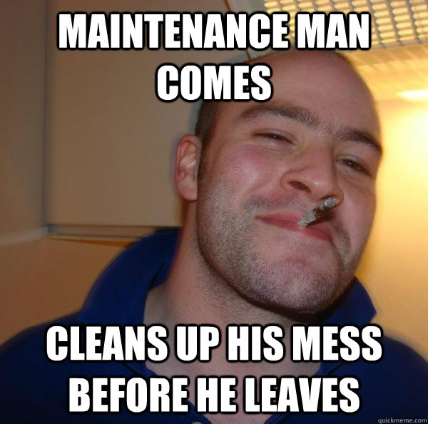 Maintenance man comes Cleans up his mess before he leaves - Maintenance man comes Cleans up his mess before he leaves  Misc
