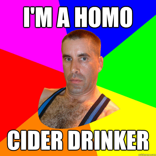 I'm a homo Cider Drinker  Closet Gay Guy