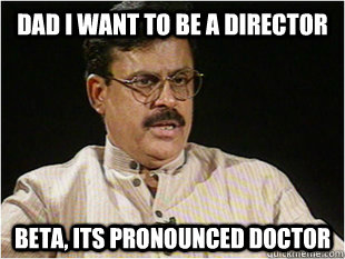 Dad I want to be a director Beta, its pronounced doctor  