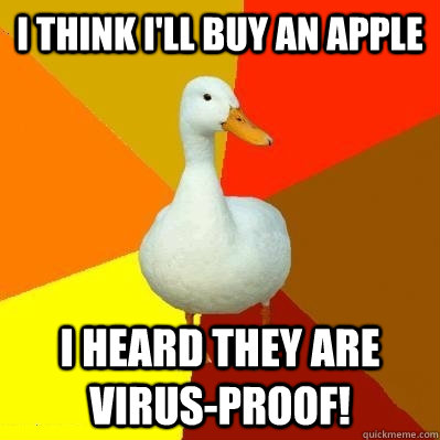I think I'll buy an apple i heard they are virus-proof!  Tech Impaired Duck