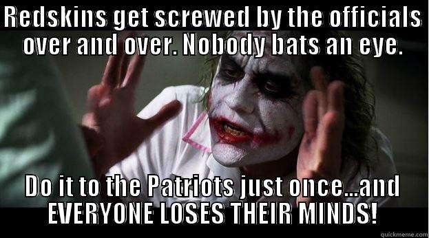 REDSKINS GET SCREWED BY THE OFFICIALS OVER AND OVER. NOBODY BATS AN EYE. DO IT TO THE PATRIOTS JUST ONCE...AND EVERYONE LOSES THEIR MINDS! Joker Mind Loss
