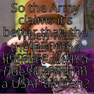 SO THE ARMY CLAIMS IT'S BETTER THAN THE MARINES BECAUSE IT DOES NOT DEPEND ON THE NAVY? WHEN WAS THE LAST TIME IT DIDN'T CATCH A RIDE TO A WAR IN A USAF AIRCRAFT? Condescending Wonka