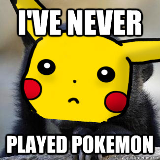 I've never played pokemon - I've never played pokemon  confession pikachu
