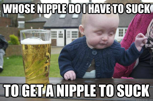 Whose nipple do I have to suck to get a nipple to suck - Whose nipple do I have to suck to get a nipple to suck  Misc